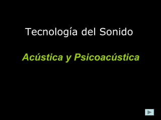 Tecnología del Sonido
Acústica y Psicoacústica
 
