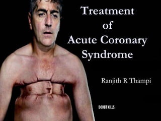 Treatment
      of
Acute Coronary
  Syndrome

     Ranjith R Thampi
 