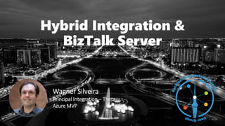 Wagner Silveira
Principal Integration – Theta
Azure MVP
Hybrid Integration &
BizTalk Server
 