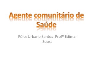 Pólo: Urbano Santos Profº Edimar
Sousa
 