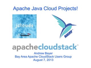 Apache Java Cloud Projects!
Andrew Bayer
Bay Area Apache CloudStack Users Group
August 7, 2013
 