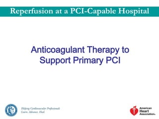 Anticoagulant Therapy to Support
Primary PCI
For patients with STEMI undergoing primary PCI, the following
supportive anti...