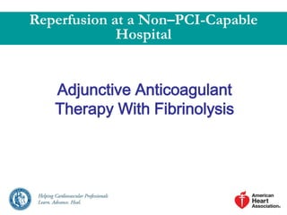 Adjunctive Anticoagulant Therapy With
Fibrinolysis
Patients with STEMI undergoing reperfusion with fibrinolytic therapy
sh...