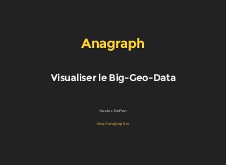 Anagraph
Visualiser le Big-Geo-Data
Nicolas Del on
http://anagraph.io
 