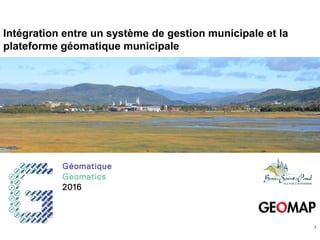 1
Intégration entre un système de gestion municipale et la
plateforme géomatique municipale
 