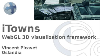 iTowns
WebGL 3D visualization framework
Vincent Picavet
Oslandia
 