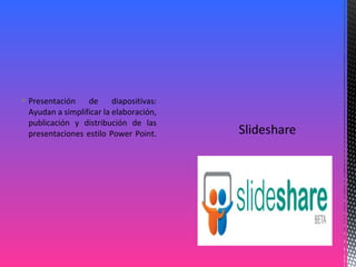  Presentación de diapositivas:
Ayudan a simplificar la elaboración,
publicación y distribución de las
presentaciones estilo Power Point.
 