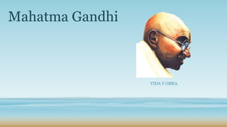 Mahatma Gandhi
VIDA Y OBRA.
 