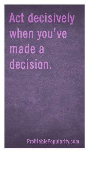 Act decisively when you've made a decision. 