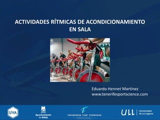 ACTIVIDADES RÍTMICAS DE ACONDICIONAMIENTO
EN SALA
Eduardo Hennet Martínez
www.tenerifesportscience.com
 