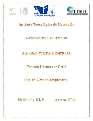 Mercadotecnia Electrónica 
Yesenia Hernández Ortiz 
Matehuala, S.L.P Agosto, 2014 
 