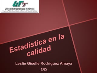 Leslie Giselle Rodríguez Amaya
3ºD
 