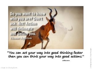 image via BrainyQuote
+TriNguyenLean|LeanThought
“You can act your way into good thinking faster
than you can think your way into good actions.”
Unknown
 