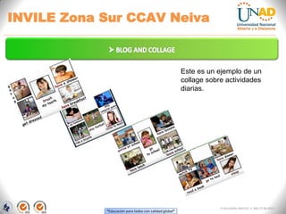 “Educación para todos con calidad global”
INVILE Zona Sur CCAV Neiva
FI-GQ-GCMU-004-015 V. 000-27-08-2011
Este es un ejemplo de un
collage sobre actividades
diarias.
 