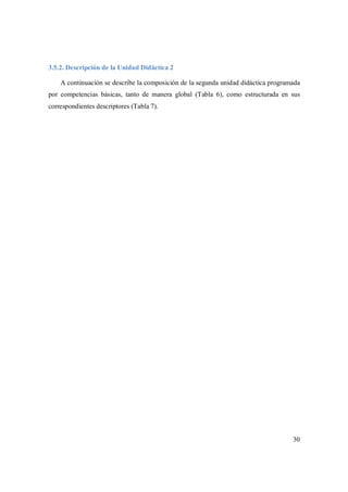 30
3.5.2. Descripción de la Unidad Didáctica 2
A continuación se describe la composición de la segunda unidad didáctica programada
por competencias básicas, tanto de manera global (Tabla 6), como estructurada en sus
correspondientes descriptores (Tabla 7).
 