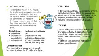  ICT CHALLENGES
 The simplified model of ICT masks
the challenges that require extensive
research, both in technology an...