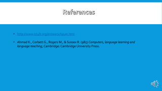• http://www.ict4lt.org/en/warschauer.htm
• Ahmad K., Corbett G., Rogers M., & Sussex R. (985) Computers, language learning and
language teaching, Cambridge: Cambridge University Press.
 