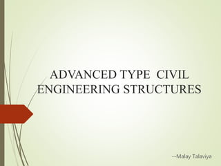 ADVANCED TYPE CIVIL
ENGINEERING STRUCTURES
--Malay Talaviya
 