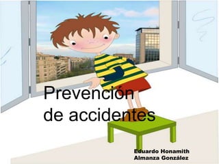 Prevención
de accidentes
Eduardo Honamith
Almanza González
 