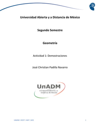 UNADM | DCEIT | MAT | GEO 1
Universidad Abierta y a Distancia de México
Segundo Semestre
Geometría
Actividad 1: Demostraciones
José Christian Padilla Navarro
 