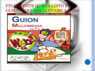 FINALMENTE QUEDA LISTO EL GUIÓN PARA SER LLEVADO A CABO. 