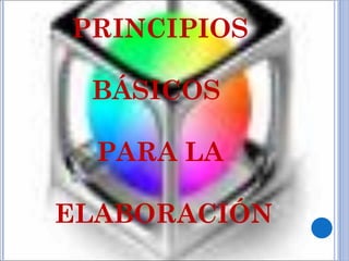 PRINCIPIOS BÁSICOS    PARA LA  ELABORACIÓN 