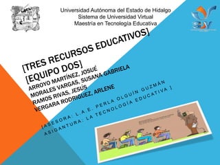 Universidad Autónoma del Estado de Hidalgo
       Sistema de Universidad Virtual
     Maestría en Tecnología Educativa
 