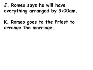 J. Romeo says he will have everything arranged by 9:00am. K. Romeo goes to the Priest to arrange the marriage. 