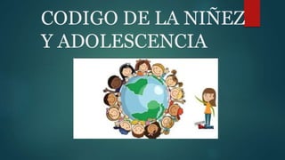 CODIGO DE LA NIÑEZ
Y ADOLESCENCIA
 
