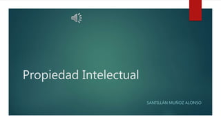 Propiedad Intelectual
SANTILLÁN MUÑOZ ALONSO
 