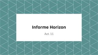 Informe Horizon
Act. 11
 