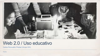 Fecha
Web 2.0 / Uso educativo
Carlos Romualdo Piedad (Grupo 5/H)
 