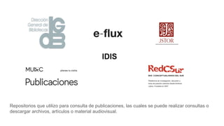 Repositorios que utilizo para consulta de publicaciones, las cuales se puede realizar consultas o
descargar archivos, artículos o material audiovisual.
 