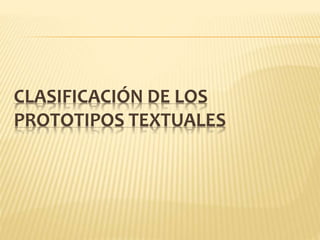 CLASIFICACIÓN DE LOS
PROTOTIPOS TEXTUALES
 