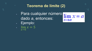 Teorema de límite (2)
• Para cualquier número
dado a, entonces:
• Ejemplo:
• lim
𝑥→5
𝑥 = 5
 