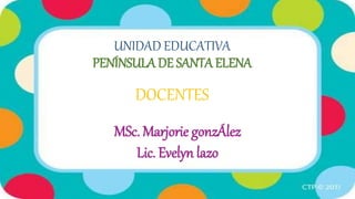 UNIDAD EDUCATIVA
PENÍNSULA DE SANTA ELENA
DOCENTES
MSc. Marjorie gonzÁlez
Lic. Evelyn lazo
 