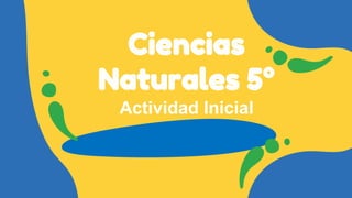 Ciencias
Naturales 5°
Actividad Inicial
 