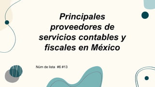 Principales
proveedores de
servicios contables y
fiscales en México
Núm de lista #6 #13
 