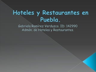 Hoteles y Restaurantes en Puebla. Gabriela Ramírez Verduzco. ID: 142990 Admón. de Hoteles y Restaurantes. 