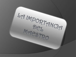 LA IMPORTANCIA DELMAESTRO