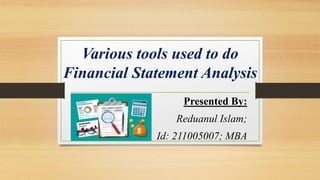 Various tools used to do
Financial Statement Analysis
Presented By:
Reduanul Islam;
Id: 211005007; MBA
 
