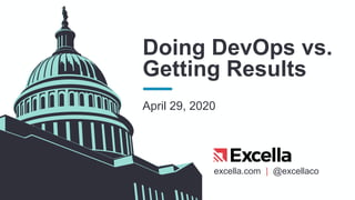 excella.com | @excellaco
Doing DevOps vs.
Getting Results
April 29, 2020
 