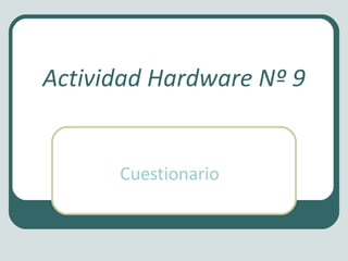 Actividad Hardware Nº 9


      Cuestionario
 