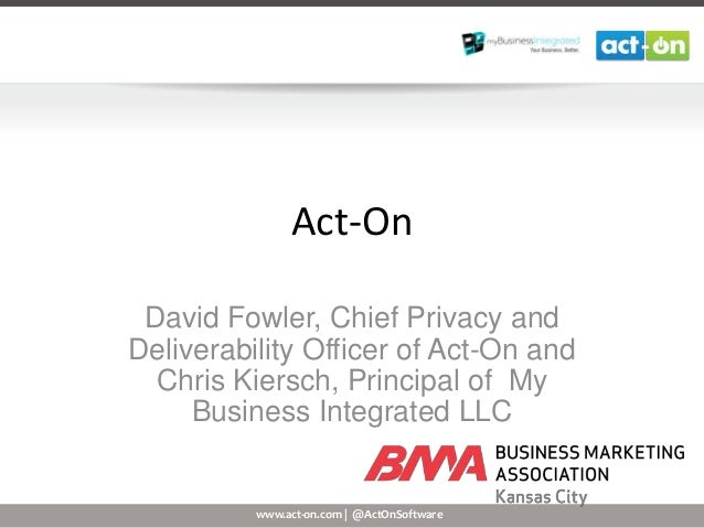 www.act-on.com | @ActOnSoftware
Act-On
David Fowler, Chief Privacy and
Deliverability Officer of Act-On and
Chris Kiersch, Principal of My
Business Integrated LLC
 