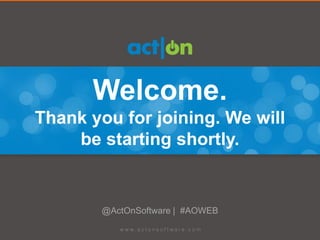 Welcome.
Thank you for joining. We will
    be starting shortly.


        @ActOnSoftware | #AOWEB
 
