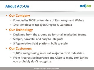 About Act-On

• Our Company
  • Founded in 2008 by founders of Responsys and Webex
  • 140+ employees today in Oregon & Ca...