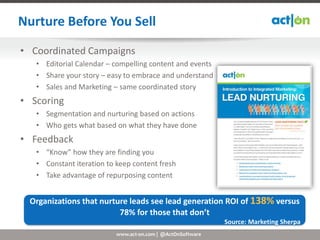 Nurture Before You Sell
• Coordinated Campaigns
   • Editorial Calendar – compelling content and events
   • Share your st...