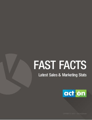 COPYRIGHT © 2014 • Act-On Software
FAST FACTS
Latest Sales & Marketing Stats
 