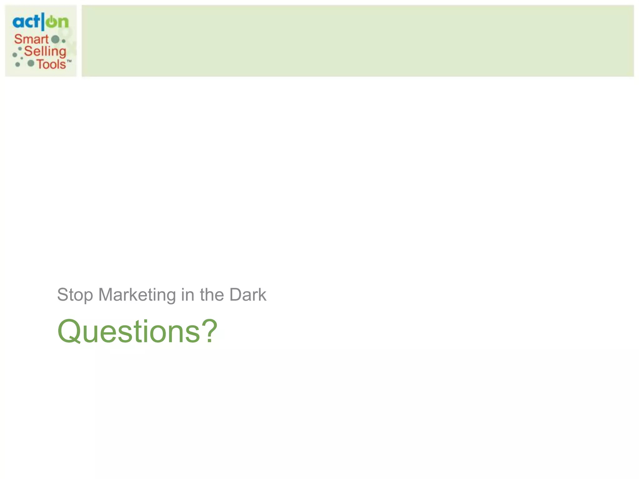 Stop Marketing in the Dark

Questions?
 