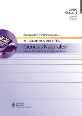 Operativo
Nacional de
Evaluación
CENSO
ONE 2013
PROGRAMA DE SENSIBILIZACIÓN
Material de Apoyo para Docentes y Estudiantes
Ciencias Naturales
ACTIVIDAD DE SIMULACIÓN
 